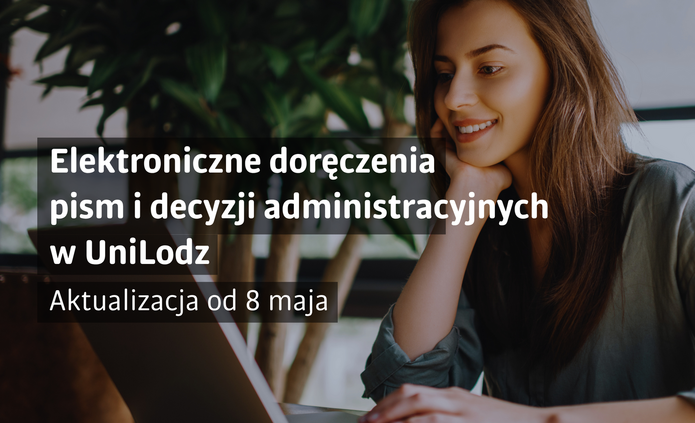 Illustration concerning electronic delivery at the University of Lodz. On the right-hand side, a smiling young woman working on a laptop surrounded by plants is shown. On the left-hand side, the text reads: “Electronic delivery of letters and administrative decisions at UniLodz”. Below, the caption states: “Update as of 8 May”